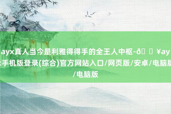 ayx真人当今是利雅得得手的全王人中枢-🔥ayx手机版登录(综合)官方网站入口/网页版/安卓/电脑版
