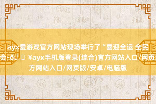 ayx爱游戏官方网站现场举行了“喜迎全运 全民消防”真谛联结会-🔥ayx手机版登录(综合)官方网站入口/网页版/安卓/电脑版